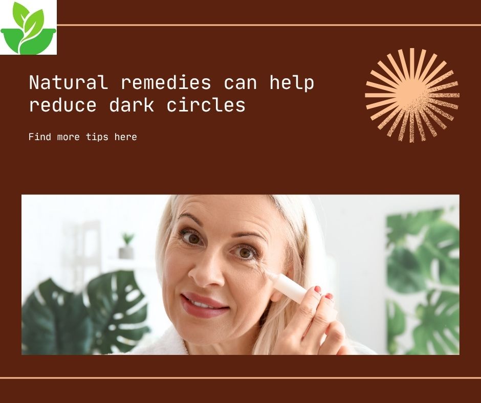 Natural remedies can help reduce dark circles
